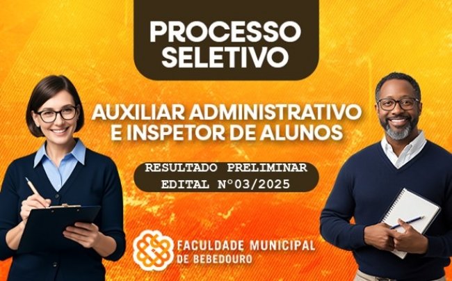 Faculdade Municipal de Bebedouro divulga resultado preliminar dos convocados pelo Edital 03/2025 - Processo Seletivo Simplificado – Auxiliar Administrativo e Inspetor de Alunos